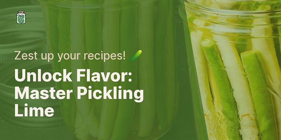 Unlock Flavor: Master Pickling Lime - Zest up your recipes! 🥒