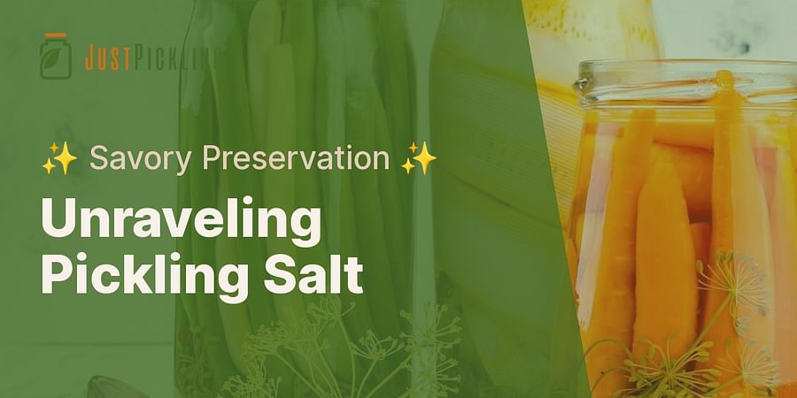 Unraveling Pickling Salt - ✨ Savory Preservation ✨