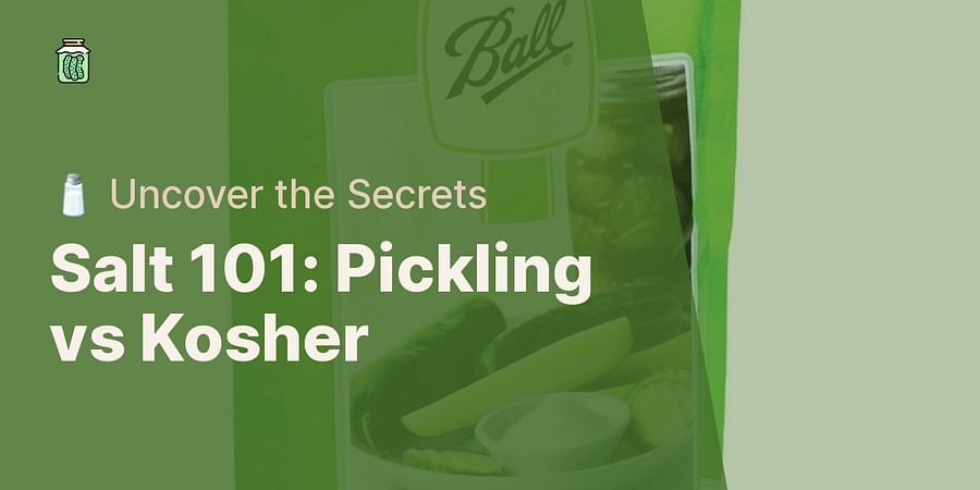 Salt 101: Pickling vs Kosher - π§ Uncover the Secrets