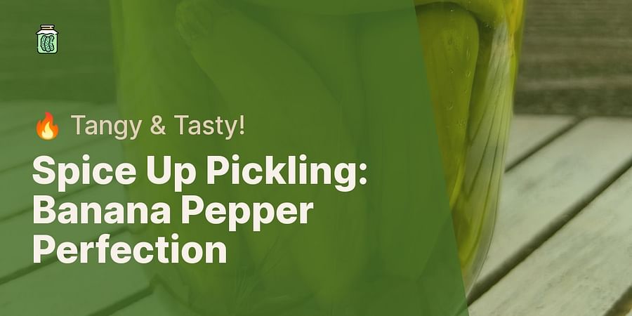 Spice Up Pickling: Banana Pepper Perfection - π₯ Tangy & Tasty!