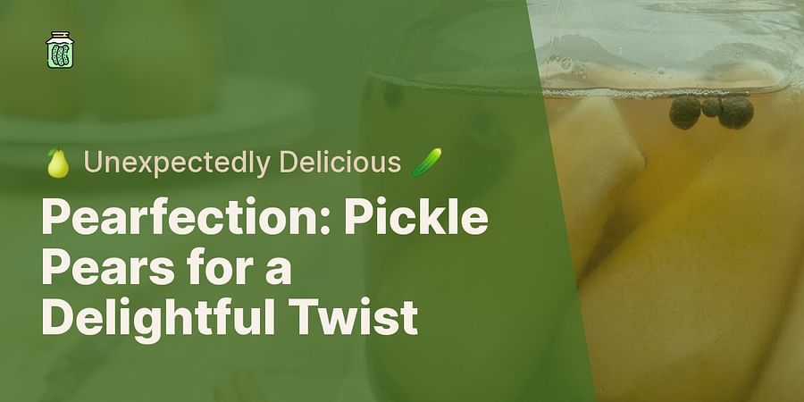 Pearfection: Pickle Pears for a Delightful Twist - 🍐 Unexpectedly Delicious 🥒