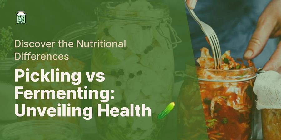 Pickling vs Fermenting: Unveiling Health ๐ฅ - Discover the Nutritional Differences